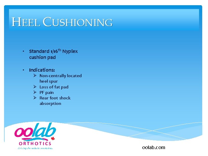 HEEL CUSHIONING • Standard 1/16 th Nyplex cushion pad • Indications: Ø Non-centrally located