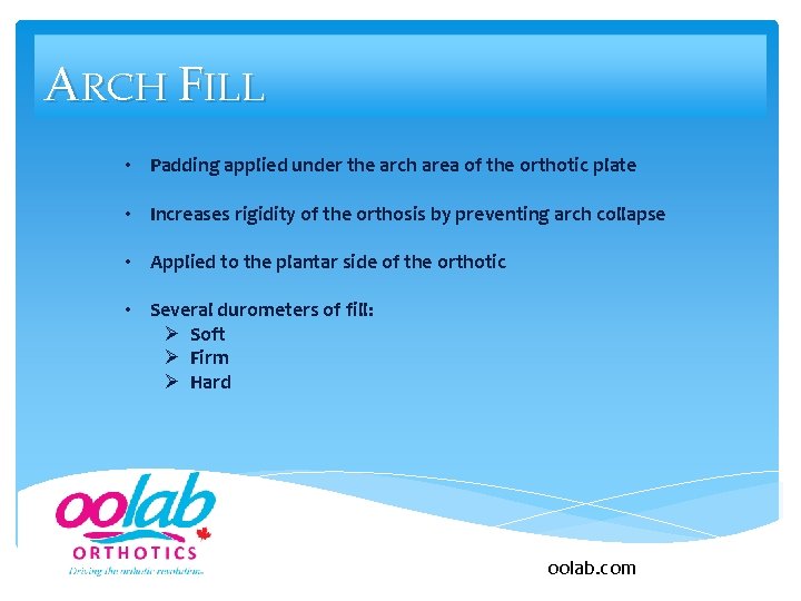 ARCH FILL • Padding applied under the arch area of the orthotic plate •