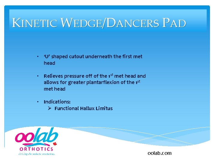 KINETIC WEDGE/DANCERS PAD • ‘U’ shaped cutout underneath the first met head • Relieves