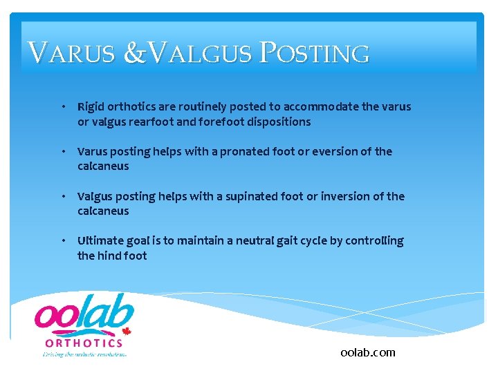 VARUS &VALGUS POSTING • Rigid orthotics are routinely posted to accommodate the varus or