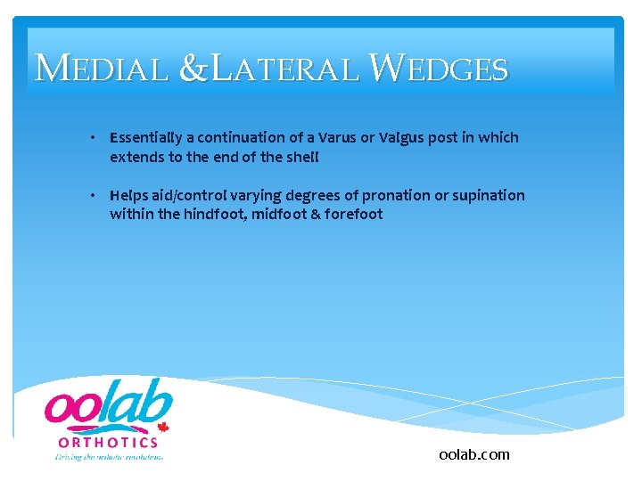 MEDIAL &LATERAL WEDGES • Essentially a continuation of a Varus or Valgus post in