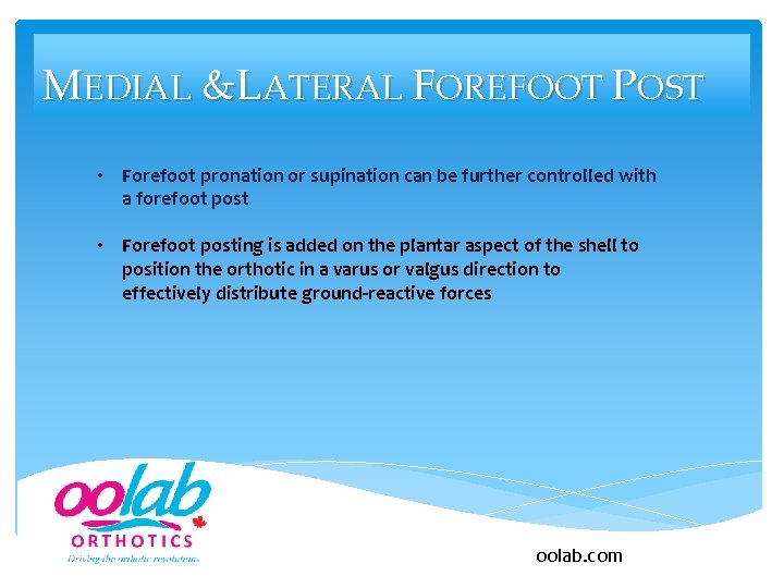 MEDIAL &LATERAL FOREFOOT POST • Forefoot pronation or supination can be further controlled with