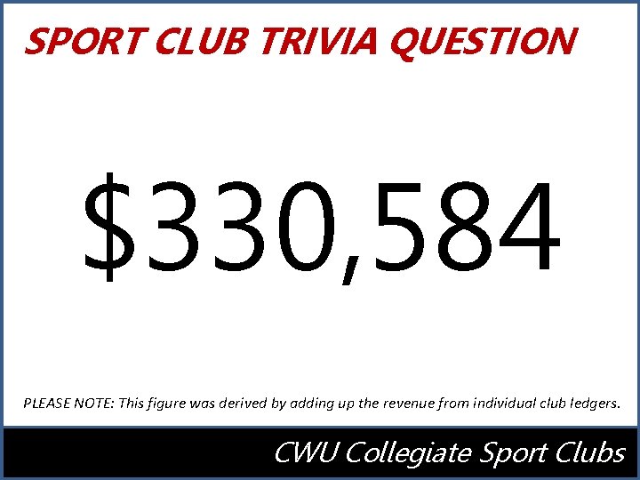 SPORT CLUB TRIVIA QUESTION $330, 584 PLEASE NOTE: This figure was derived by adding