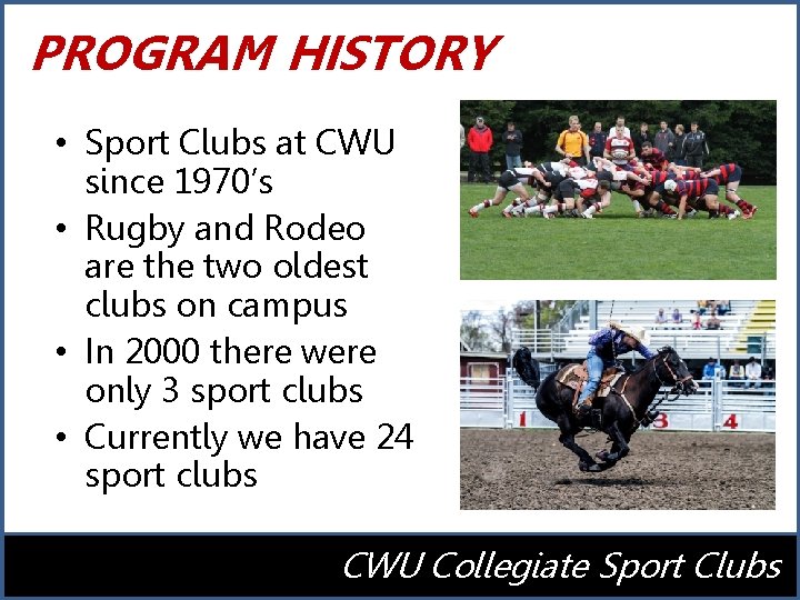 PROGRAM HISTORY • Sport Clubs at CWU since 1970’s • Rugby and Rodeo are