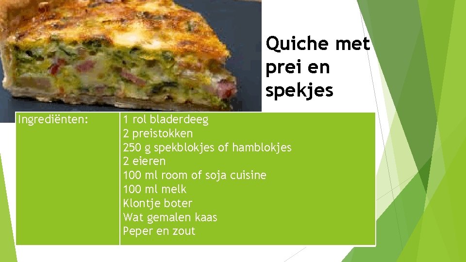 Quiche met prei en spekjes Ingrediënten: 1 rol bladerdeeg 2 preistokken 250 g spekblokjes