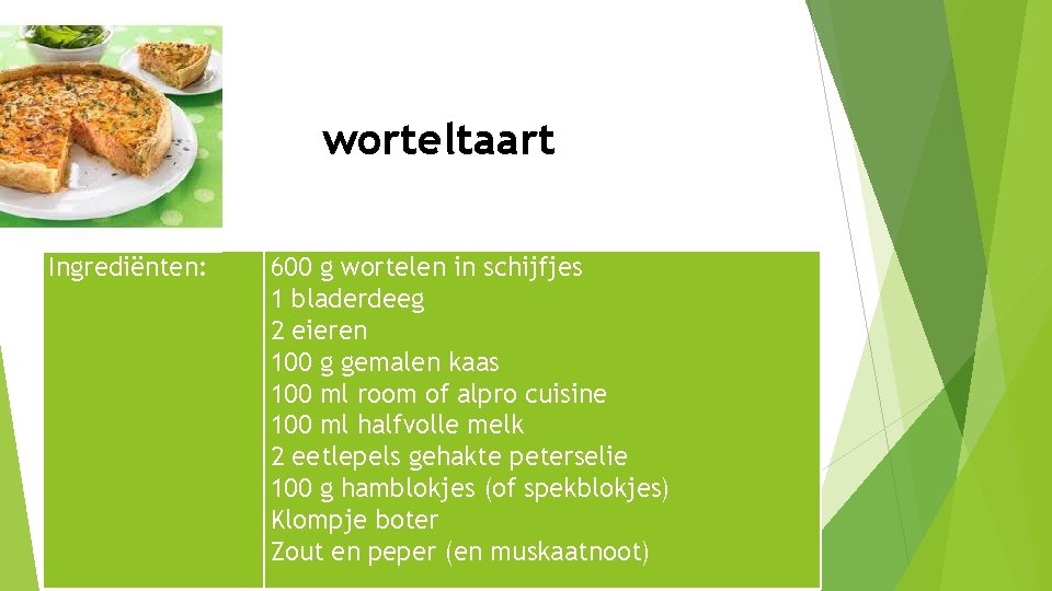 worteltaart Ingrediënten: 600 g wortelen in schijfjes 1 bladerdeeg 2 eieren 100 g gemalen