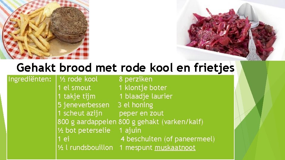 Gehakt brood met rode kool en frietjes Ingrediënten: ½ rode kool 8 perziken 1