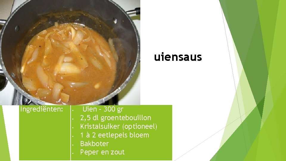 uiensaus Ingrediënten: Uien – 300 gr 2, 5 dl groentebouillon Kristalsuiker (optioneel) 1 à