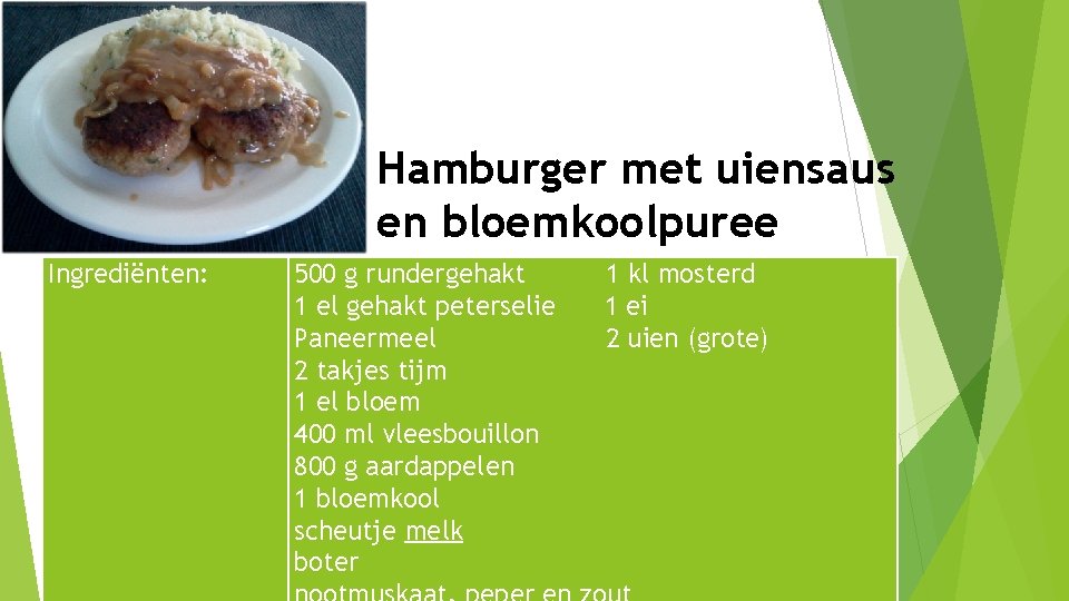 Hamburger met uiensaus en bloemkoolpuree Ingrediënten: 500 g rundergehakt 1 el gehakt peterselie Paneermeel