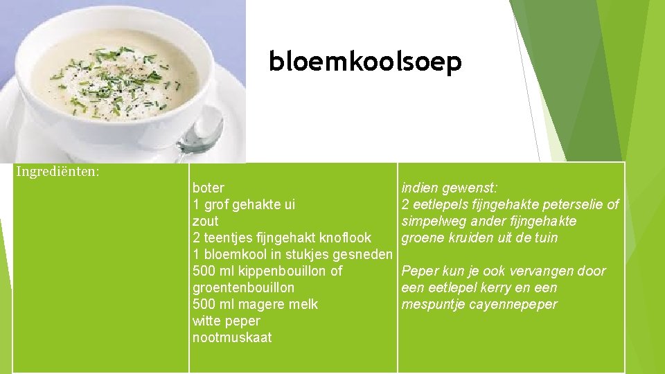 bloemkoolsoep Ingrediënten: boter 1 grof gehakte ui zout 2 teentjes fijngehakt knoflook 1 bloemkool