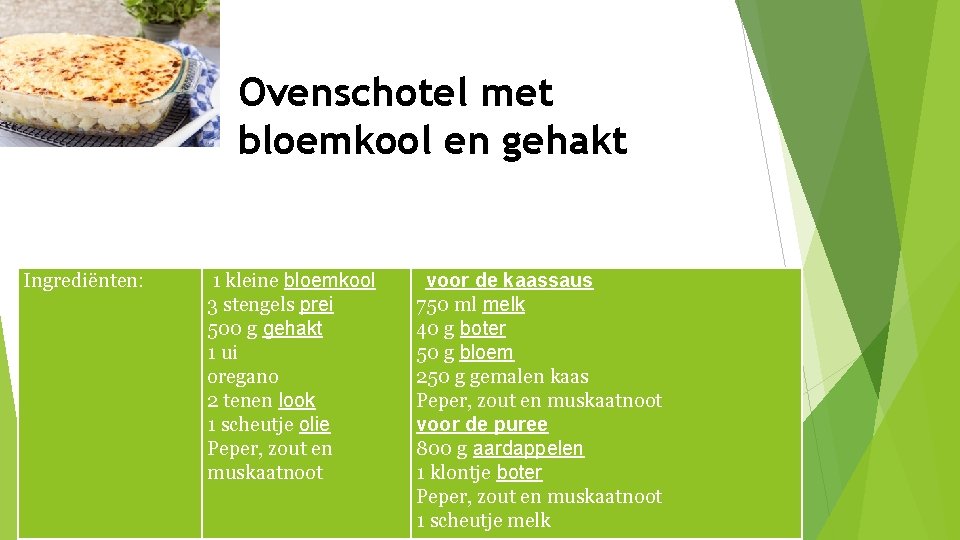Ovenschotel met bloemkool en gehakt Ingrediënten: 1 kleine bloemkool 3 stengels prei 500 g