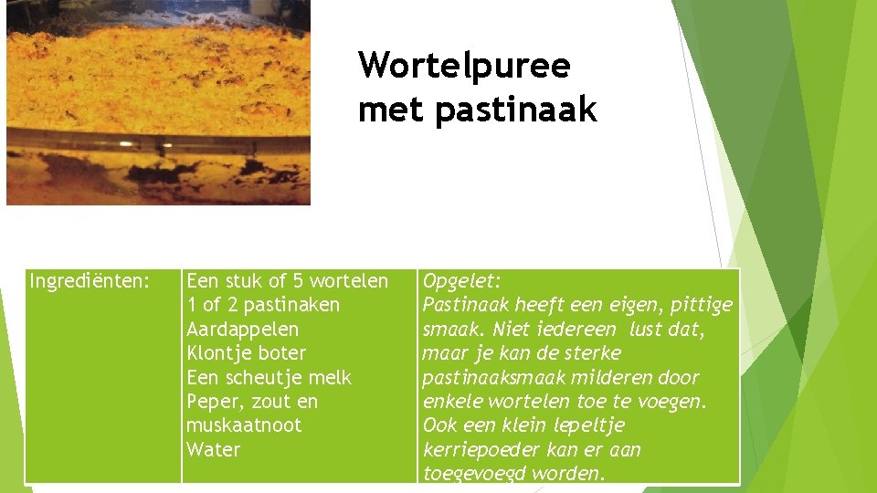 Wortelpuree met pastinaak Ingrediënten: Een stuk of 5 wortelen 1 of 2 pastinaken Aardappelen