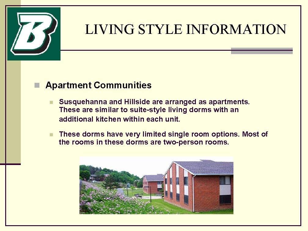 LIVING STYLE INFORMATION n Apartment Communities n Susquehanna and Hillside arranged as apartments. These