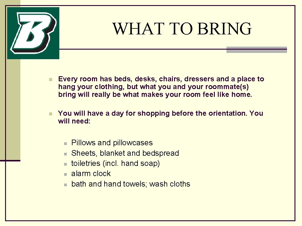 WHAT TO BRING n Every room has beds, desks, chairs, dressers and a place
