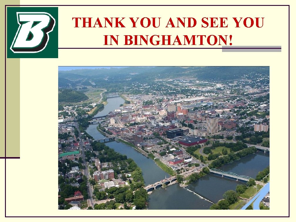 THANK YOU AND SEE YOU IN BINGHAMTON! 