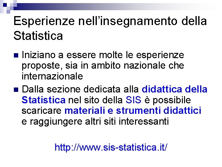 Esperienze nell’insegnamento della Statistica Iniziano a essere molte le esperienze proposte, sia in ambito