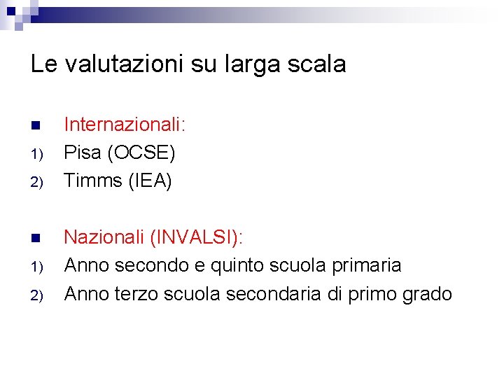 Le valutazioni su larga scala n 1) 2) Internazionali: Pisa (OCSE) Timms (IEA) Nazionali