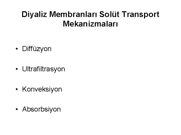 Diyaliz Membranları Solüt Transport Mekanizmaları • Diffüzyon • Ultrafiltrasyon • Konveksiyon • Absorbsiyon 