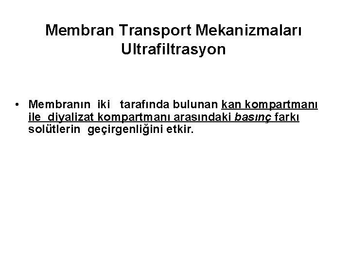 Membran Transport Mekanizmaları Ultrafiltrasyon • Membranın iki tarafında bulunan kompartmanı ile diyalizat kompartmanı arasındaki