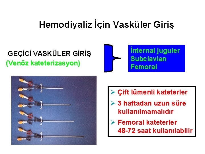 Hemodiyaliz İçin Vasküler Giriş GEÇİCİ VASKÜLER GİRİŞ (Venöz kateterizasyon) İnternal juguler Subclavian Femoral Ø