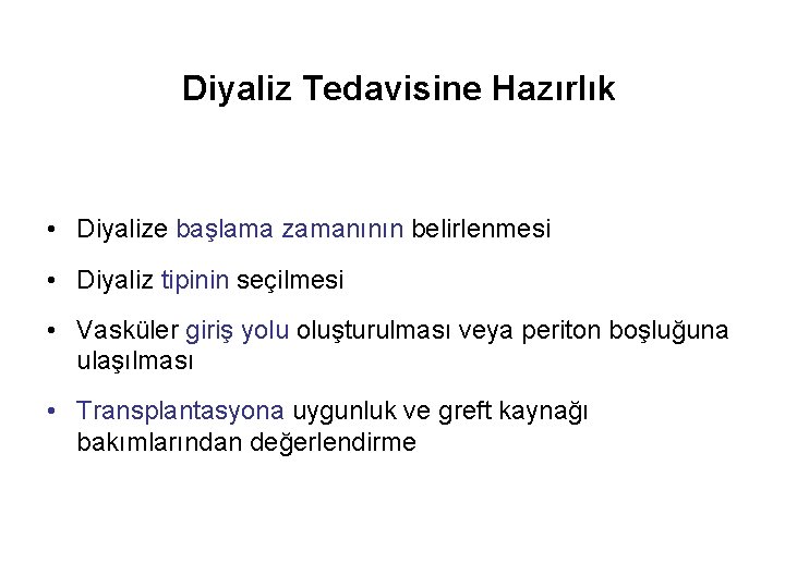 Diyaliz Tedavisine Hazırlık • Diyalize başlama zamanının belirlenmesi • Diyaliz tipinin seçilmesi • Vasküler