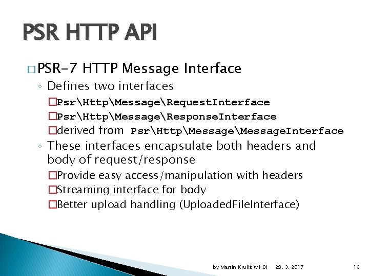 PSR HTTP API � PSR-7 HTTP Message Interface ◦ Defines two interfaces �PsrHttpMessageRequest. Interface