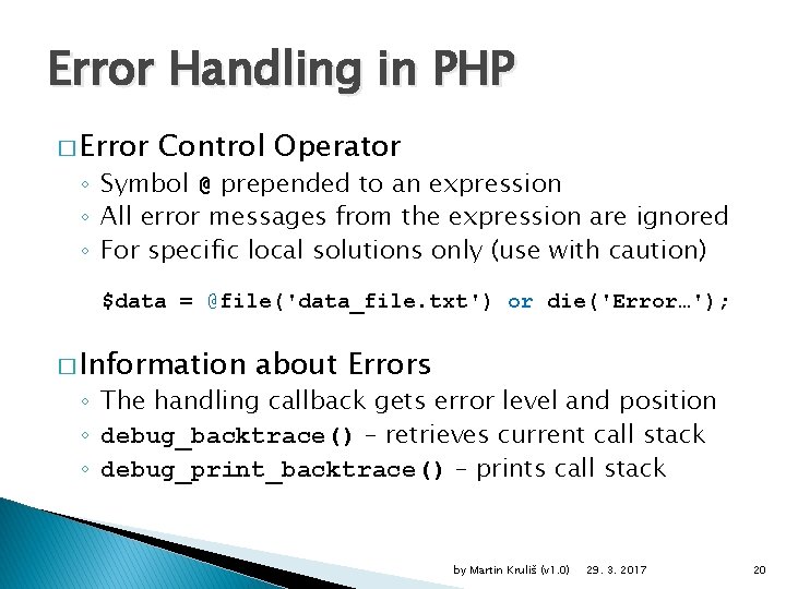 Error Handling in PHP � Error Control Operator ◦ Symbol @ prepended to an