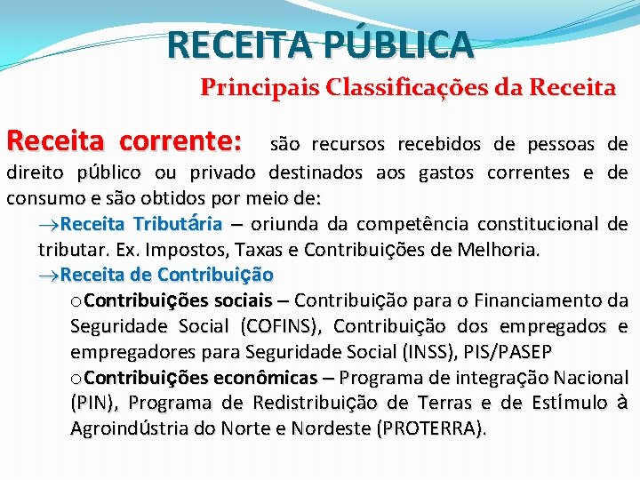 RECEITA PÚBLICA Principais Classificações da Receita corrente: são recursos recebidos de pessoas de direito