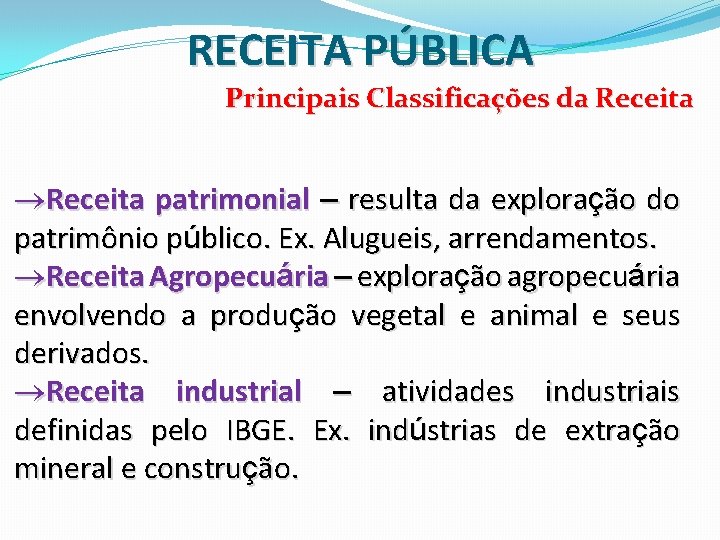 RECEITA PÚBLICA Principais Classificações da Receita patrimonial – resulta da exploração do patrimônio público.