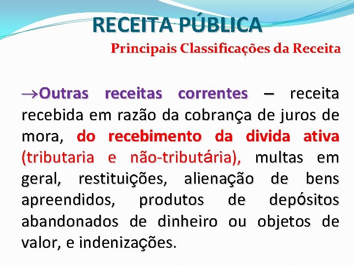 RECEITA PÚBLICA Principais Classificações da Receita Outras receitas correntes – receita recebida em razão