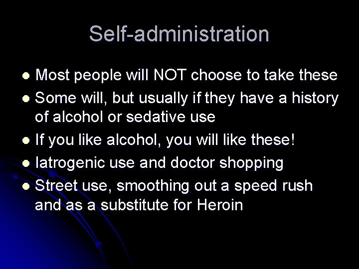 Self-administration Most people will NOT choose to take these l Some will, but usually