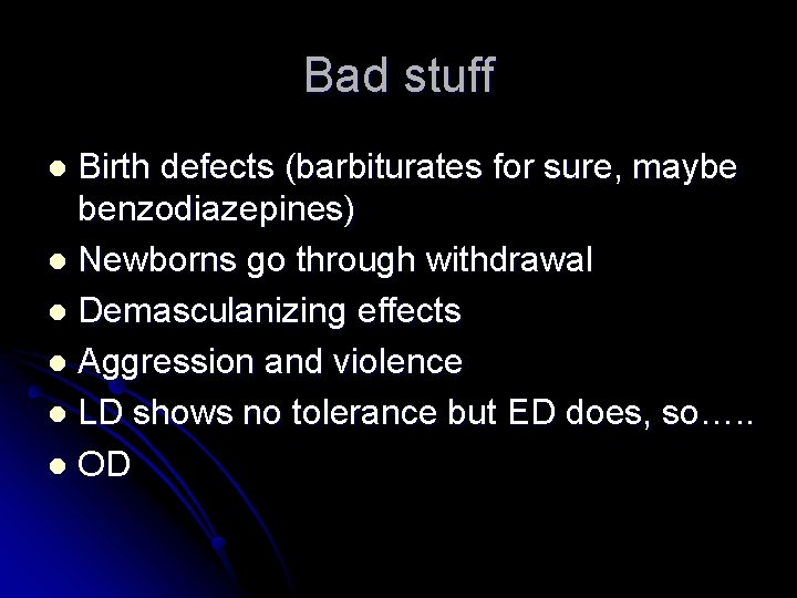 Bad stuff Birth defects (barbiturates for sure, maybe benzodiazepines) l Newborns go through withdrawal