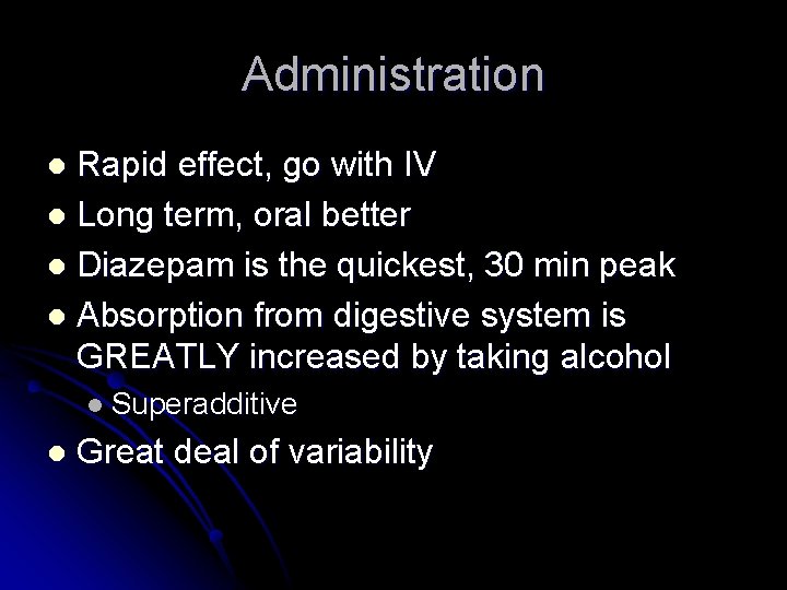 Administration Rapid effect, go with IV l Long term, oral better l Diazepam is