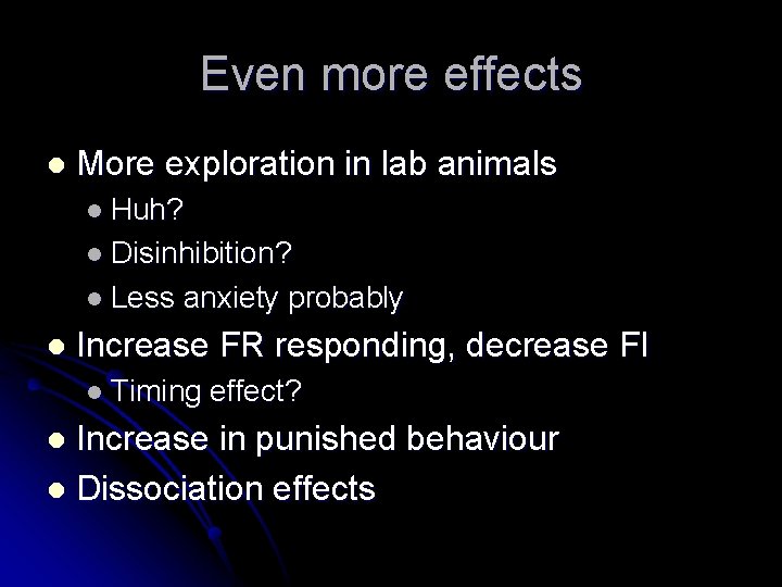 Even more effects l More exploration in lab animals l Huh? l Disinhibition? l