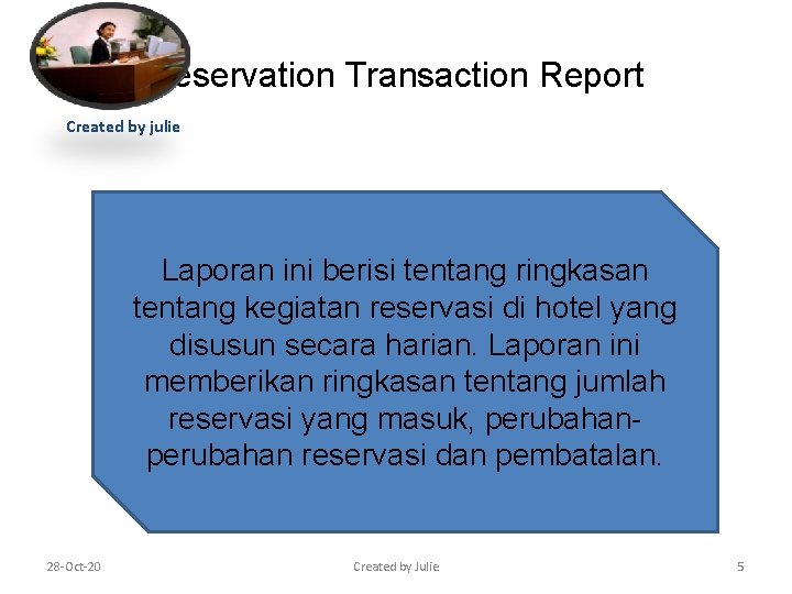 Reservation Transaction Report Created by julie Laporan ini berisi tentang ringkasan tentang kegiatan reservasi