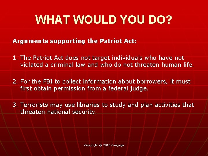 WHAT WOULD YOU DO? Arguments supporting the Patriot Act: 1. The Patriot Act does