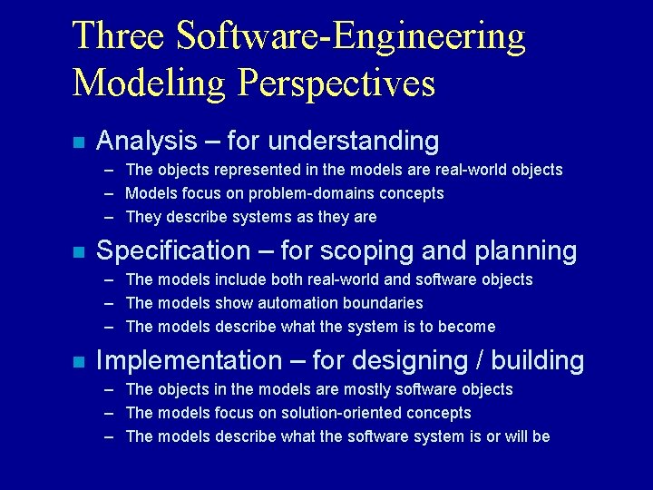 Three Software-Engineering Modeling Perspectives n Analysis – for understanding – The objects represented in