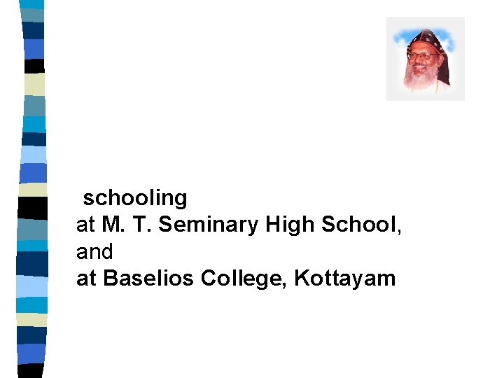  schooling at M. T. Seminary High School, and at Baselios College, Kottayam 