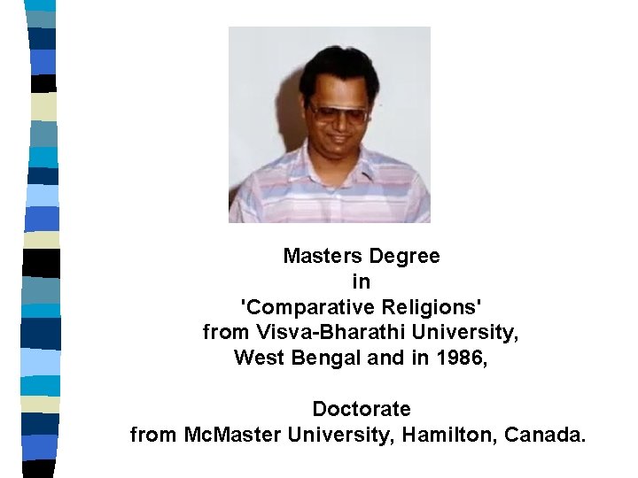 Masters Degree in 'Comparative Religions' from Visva-Bharathi University, West Bengal and in 1986, Doctorate