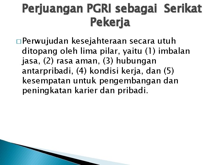 Perjuangan PGRI sebagai Serikat Pekerja � Perwujudan kesejahteraan secara utuh ditopang oleh lima pilar,