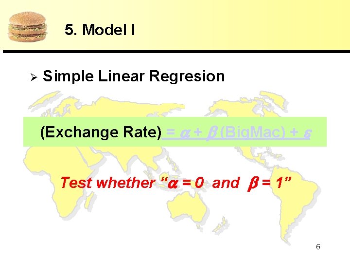 5. Model I Ø Simple Linear Regresion (Exchange Rate) = + (Big. Mac) +