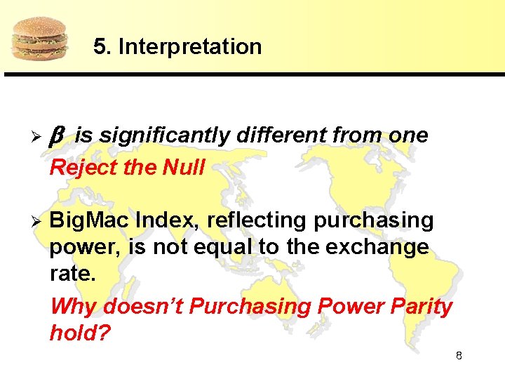 5. Interpretation Ø is significantly different from one Reject the Null Ø Big. Mac