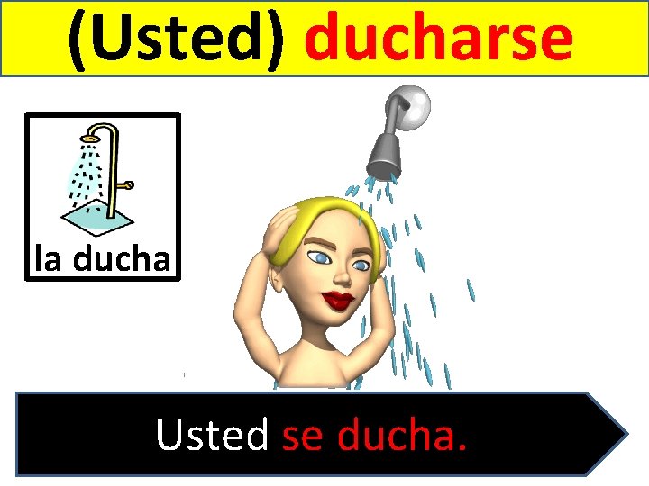 (Usted) ducharse la ducha Usted se ducha. 