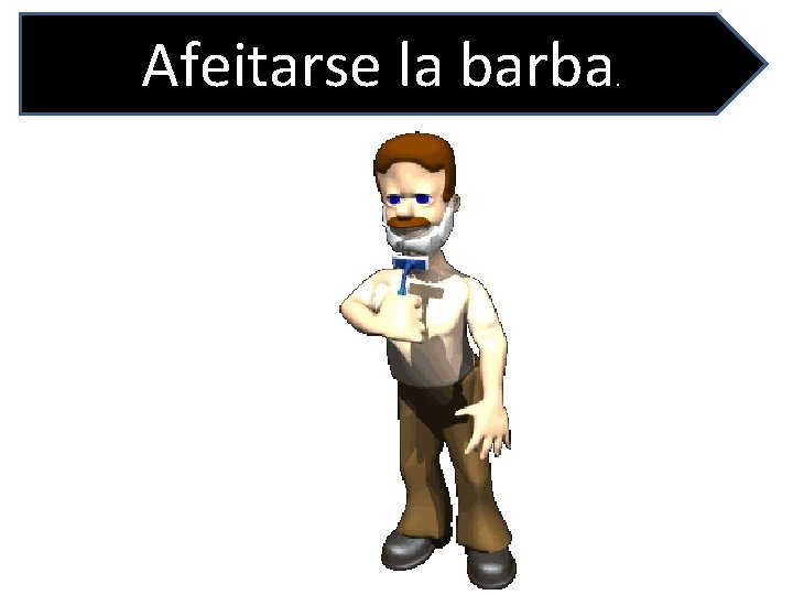 Afeitarse la barba . 