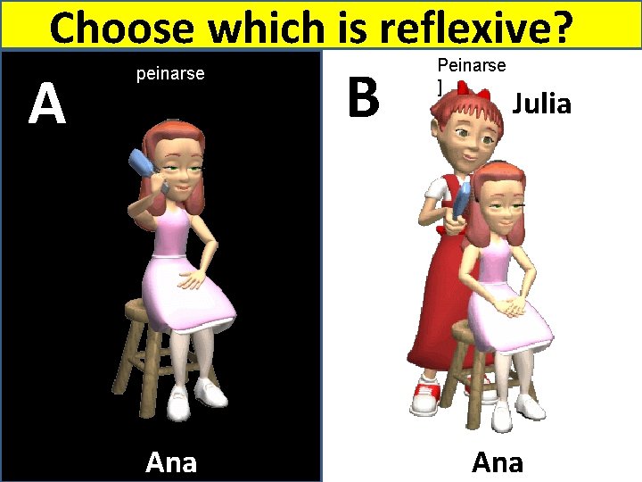 Choose which is reflexive? A peinarse Ana B Peinarse ] Julia Ana 