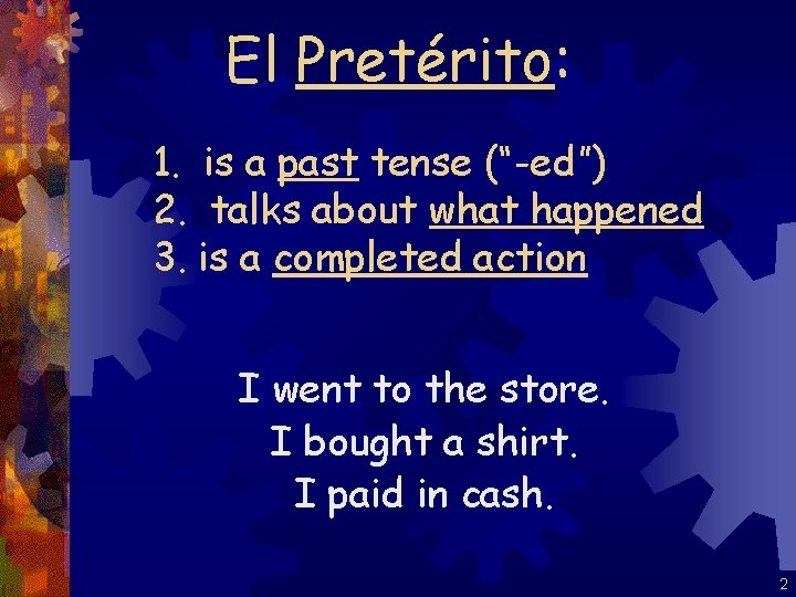 El Pretérito: 1. is a past tense (“-ed”) 2. talks about what happened 3.