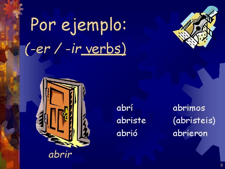 Por ejemplo: (-er / -ir verbs) abrí abriste abrió abrimos (abristeis) abrieron abrir 9