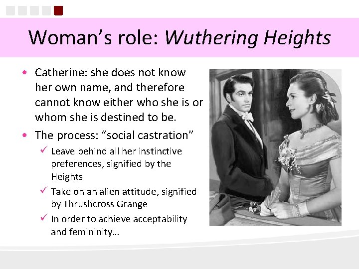 Woman’s role: Wuthering Heights • Catherine: she does not know her own name, and
