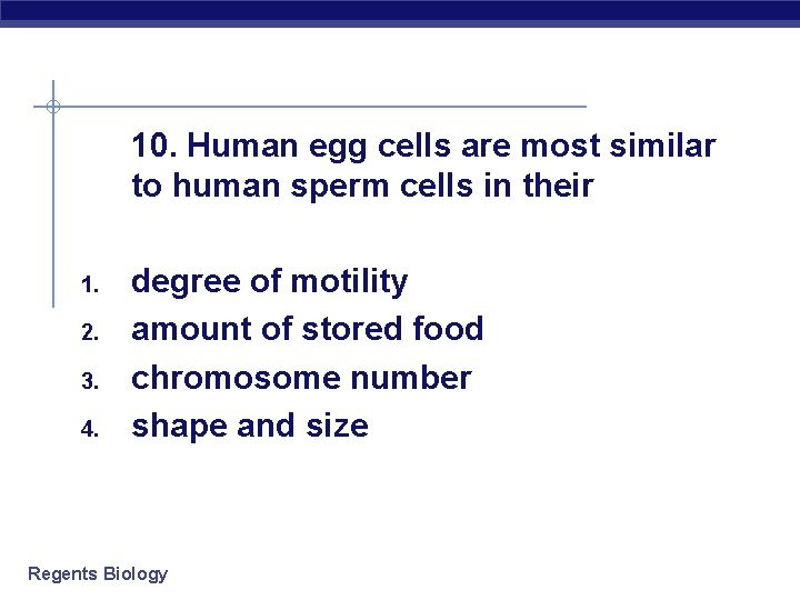 10. Human egg cells are most similar to human sperm cells in their 1.
