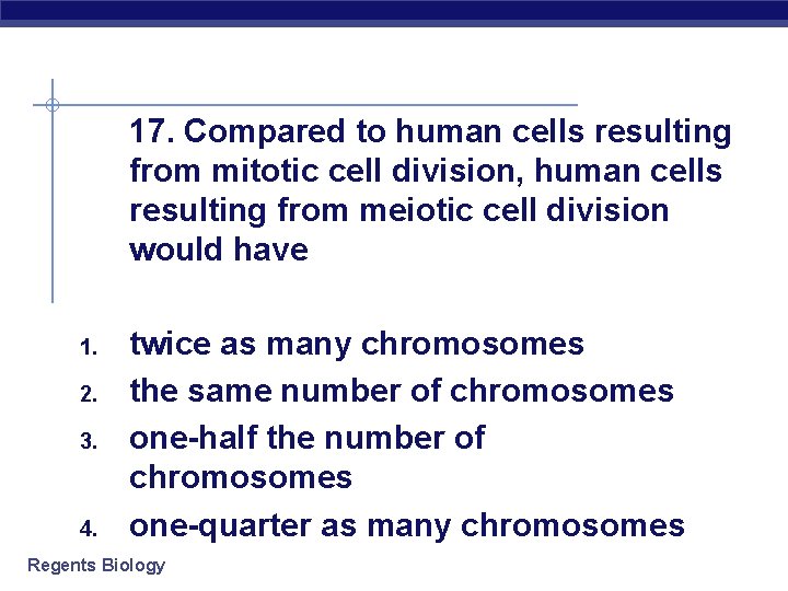 17. Compared to human cells resulting from mitotic cell division, human cells resulting from